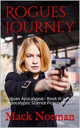 Rogues Journey: Rogues Apocalypse - Book III a Post Apocalyptic Science Fiction Novel by Mack Norman