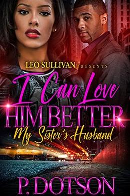 I Can Love Him Better: My Sister's Husband by P. Dotson