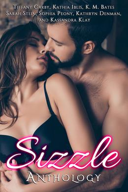 Sizzle Anthology by Sophia Peony, Tiffany Carby, Kathia Iblis, Kathryn Denman, Kassandra Klay, Sarah Stein, K.M. Bates