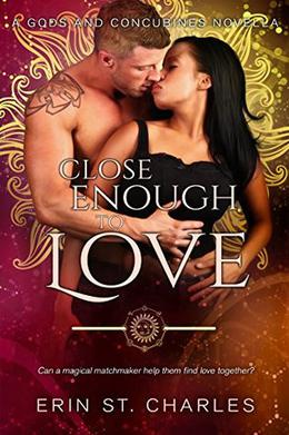 Close Enough to Love: A Gods and Concubines Novella by Erin St. Charles, Erin Dameron-Hill, Toni Jackson