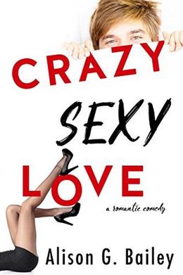 CRAZY SEXY LOVE by Alison G. Bailey