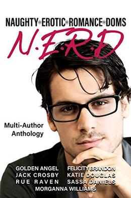 N.E.R.D.: Naughty Erotic Romance Doms by Golden Angel, Felicity Brandon, Jack Crosby, Sassa Daniels, Katie Douglas, Rue Raven, Morganna Williams