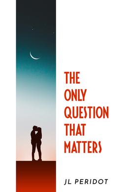 The Only Question That Matters by J.L. Peridot