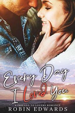Every Day I Loved You: A Friends to Lovers Romance  (Coming Home) by Robin Edwards