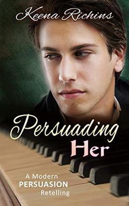 Persuading Her: A Modern Persuasion Retelling by Keena Richins