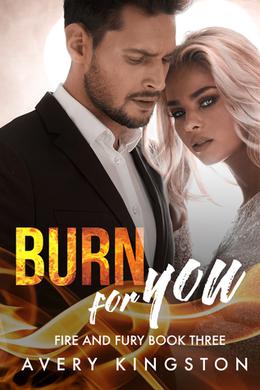 Burn For You  (Fire and Fury Book Three) by Avery Kingston