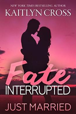Fate Interrupted: Just Married by Kaitlyn Cross