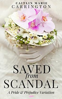Saved from Scandal: A Pride and Prejudice Variation by Caitlin Marie Carrington