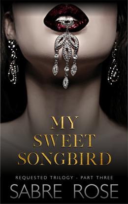 My Sweet Songbird  (Requested Trilogy - Part Three) by Sabre Rose