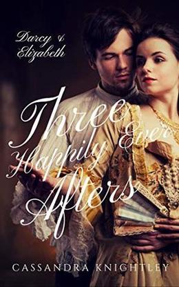 Darcy and Elizabeth: Three Happily Ever Afters: Pride and Prejudice Variations Box Set by Cassandra Knightley, A Lady