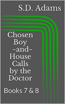 Chosen Boy and House Calls by the Doctor: Books 7 & 8 by Sammy D. Adams