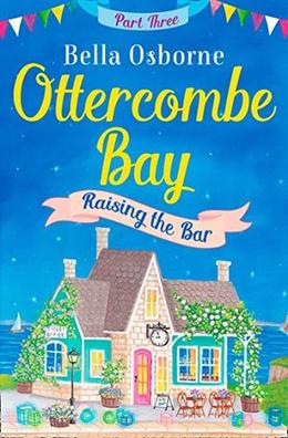 Ottercombe Bay: Part Three - Raising The Bar by Bella Osborne