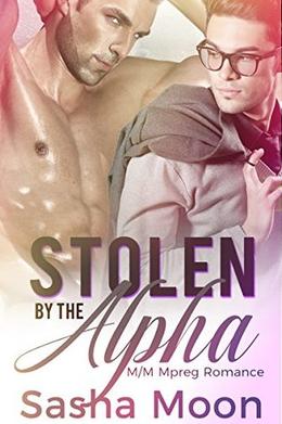 Stolen By The Alpha: M/M Mpreg by Sasha Moon