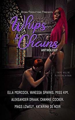 Whips & Chains by Vanessa Sparks, Ella Morcock, Mags Lowely, Miss Kim, Aleksander Draak, Katana De'noir, Channie Cocker