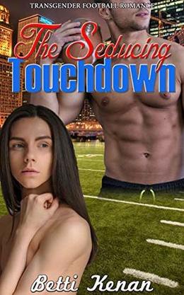 The Seducing Touchdown: Transgender Football Romance by Betti Kenan