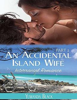An Accidental Island Wife: Part 2 by Yuwanda Black