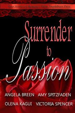 Surrender to Passion: A Contemporary Romance Anthology by Angela Breen, Victoria Spencer, Olena Kagui, Amy Spitzfaden
