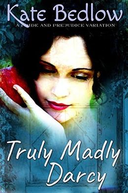 Truly Madly Darcy  (A Pride and Prejudice Vagary) by Kate Bedlow