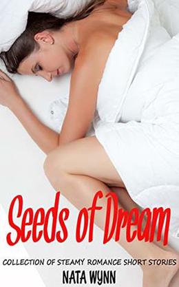 Seeds of Dream: Collection of Steamy Romance Short Stories by Nata Wynn