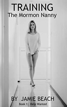 Training The Mormon Nanny : Book 1: Help Wanted by Jamie Beach