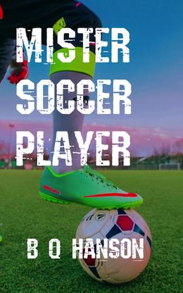Mister Soccer Player by B.Q. Hanson