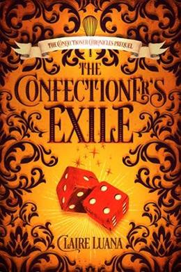 The Confectioner's Exile: The Confectioner Chronicles Prequel Novella (The Confectioner Chronicles #0.5)