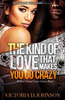 The Kind of Love That Makes You Go Crazy  (Part One) by Victoria D. Johnson, Brittani Williams