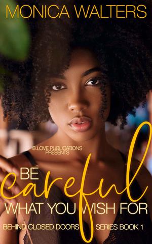 Be Careful What You Wish For (Behind Closed Doors #1)