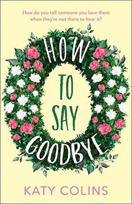 How to Say Goodbye: An emotional and uplifting new women's fiction book for 2019 by Katy Colins