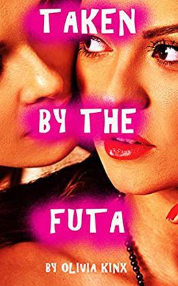 Taken By The Futa: A Hot Futa Short by Olivia Kinx
