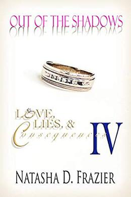 Out of the Shadows: Love, Lies & Consequences Book 4 by Natasha D. Frazier