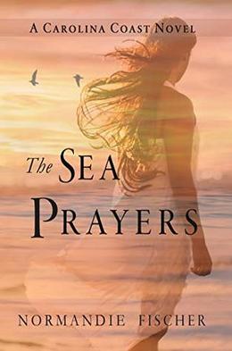 The Sea Prayers: A Carolina Coast Novel by Normandie Fischer