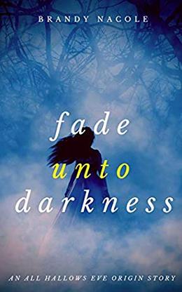 Fade Unto Darkness: An All Hallows' Eve Origin Story by Brandy Nacole