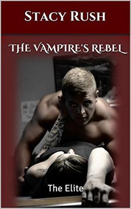 The Vampire's Rebel: The Elite by Stacy Rush