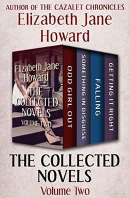The Collected Novels Volume Two: Odd Girl Out, Something in Disguise, Falling, and Getting It Right by Elizabeth Jane Howard