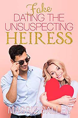 Fake Dating the Unsuspecting Heiress: A Sweet Standalone Romance by Maggie Dallen