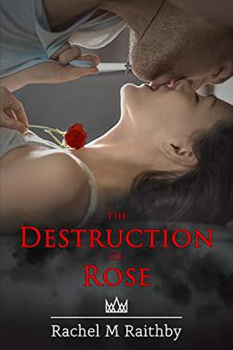 The Destruction of Rose by Rachel M. Raithby