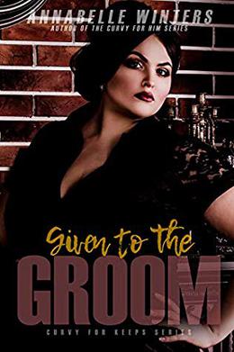 Given to the Groom (Curvy for Keeps #1)