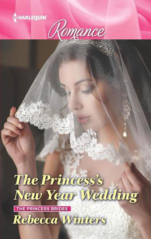 The Princess's New Year Wedding by Rebecca Winters