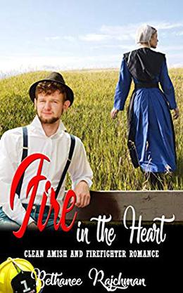 Fire in the Heart: Clean Amish and Firefighter Romance by Bethanee Rajchman