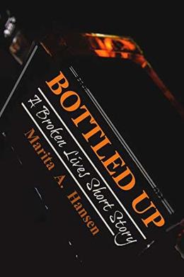 Bottled Up (A Broken Lives Short Story) by Marita A. Hansen