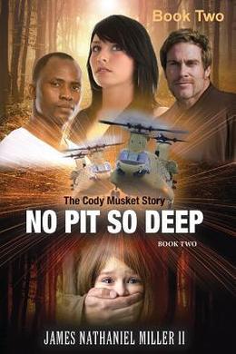 No Pit So Deep,: The Cody Musket Story Book 2 by James Nathaniel Miller II