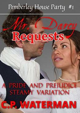 Mr Darcy Requests: A Pride and Prejudice steamy variation by C.P. Waterman
