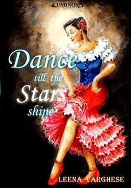 Dance till the Stars Shine by Leena Varghese