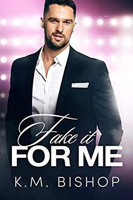 Fake It For Me by K.M. Bishop, Teresa Cabañas