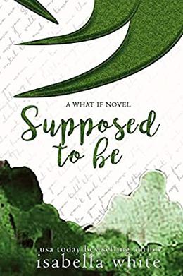 Supposed to Be by Isabella White