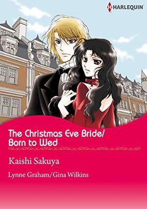 The Christmas Eve Bride / Born to Wed by Kaishi Sakuya, Lynne Graham, Gina Wilkins