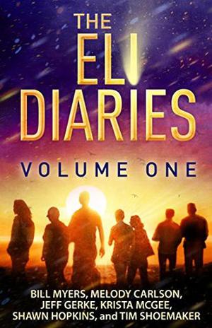 The Eli Diaries: Volume One by Bill Myers, Melody Carlson, Jeff Gerke, Krista McGee, Shawn Hopkins, Tim Shoemaker