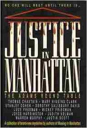 Justice in Manhattan by The Adams Round Table, Thomas Chastain, Mary Higgins Clark, Stanley Cohen, Dorothy Salisbury Davis, Lucy Freeman, Mickey Friedman, Joyce Harrington, Judith Kelman, Warren Murphy, Justin Scott