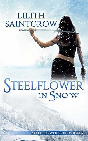 Steelflower in Snow by Lilith Saintcrow